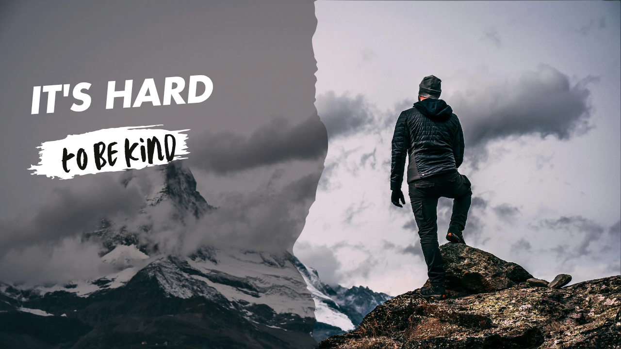It’s Hard to be Kind